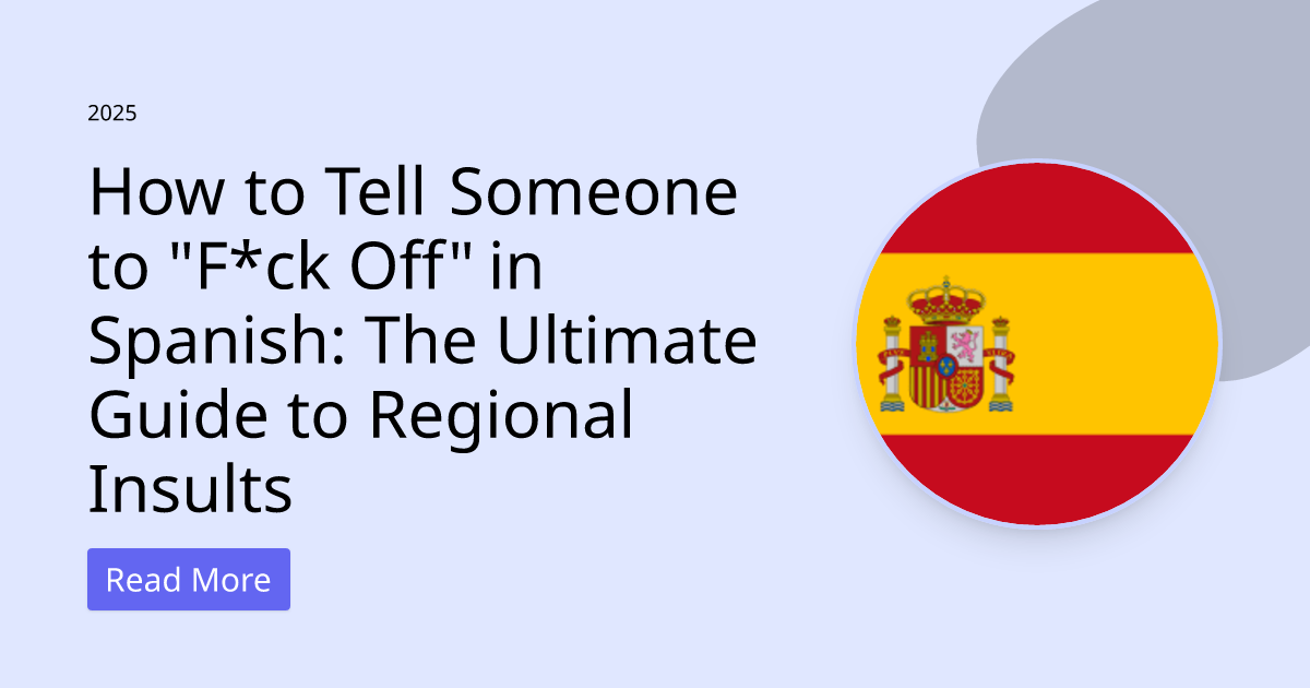 How to Tell Someone to "F*ck Off" in Spanish: The Ultimate Guide to Regional Insults