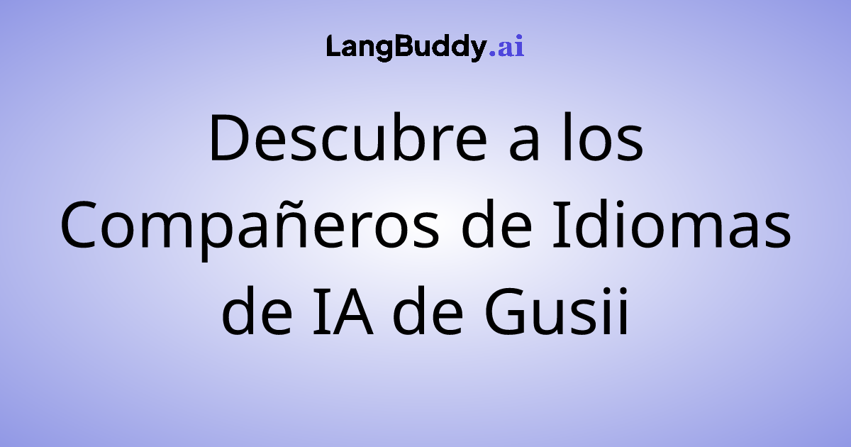 Descubre a los Compañeros de Idiomas de IA de Gusii