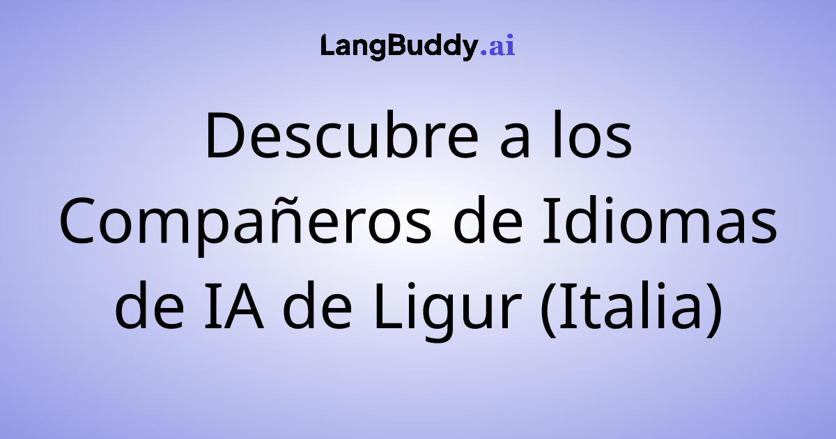 Descubre a los Compañeros de Idiomas de IA de Ligur (Italia)