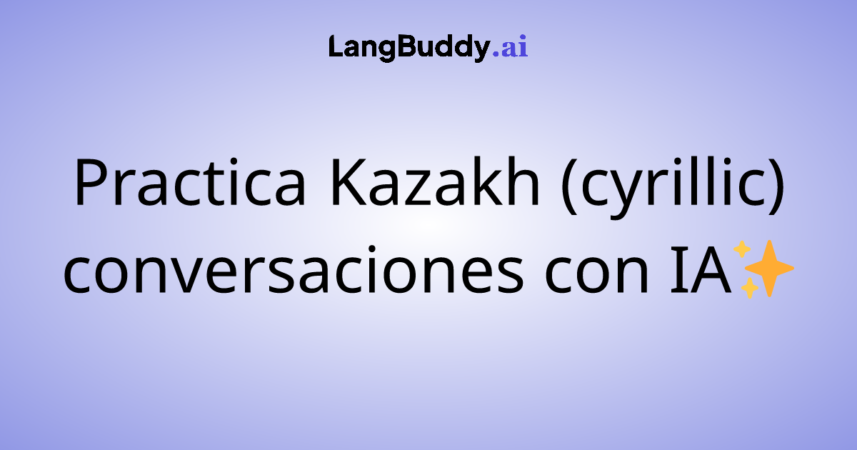 Practica Kazakh (cyrillic) conversaciones con IA